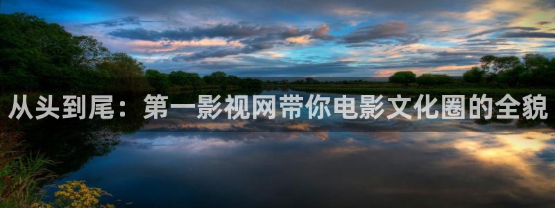 麻豆看片在线播放：从头到尾：第一影视网带你电影文化圈的全貌