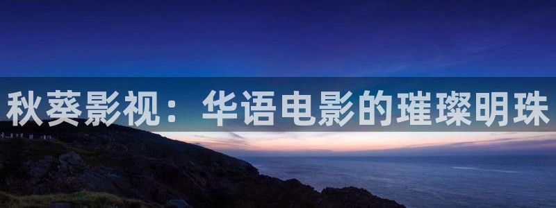 麻豆aⅴ电影：秋葵影视：华语电影的璀璨明珠
